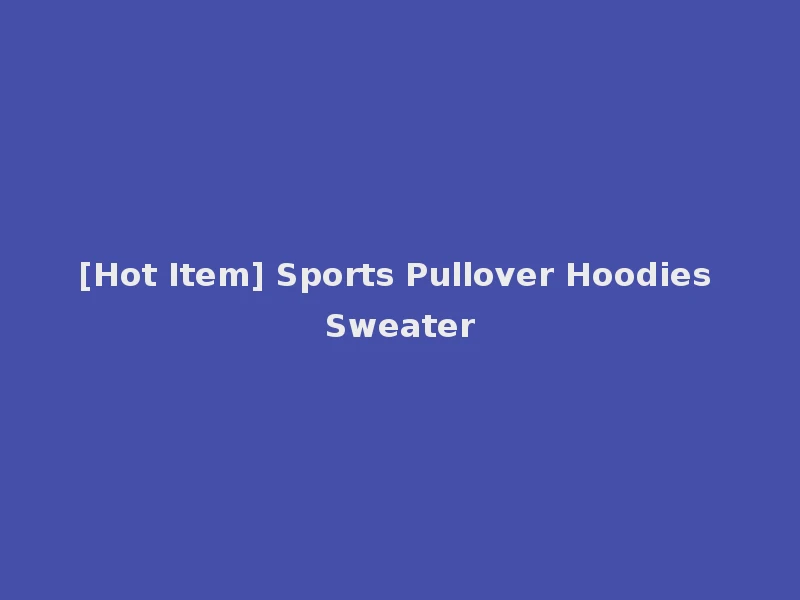[Hot Item] Sports Pullover Hoodies Sweater