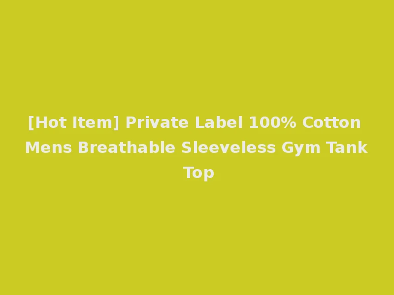 [Hot Item] Private Label 100% Cotton Mens Breathable Sleeveless Gym Tank Top
