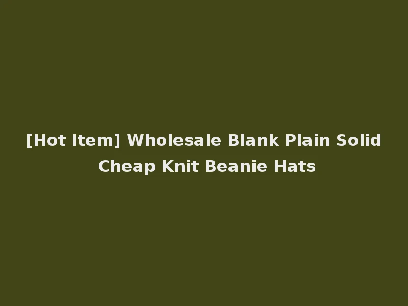 [Hot Item] Wholesale Blank Plain Solid Cheap Knit Beanie Hats
