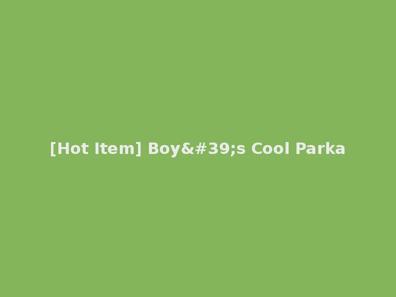 [Hot Item] Boy's Cool Parka