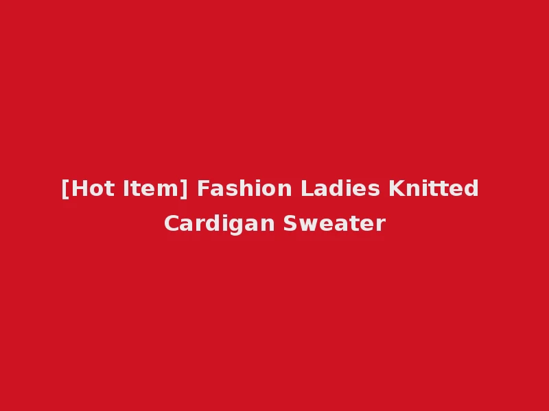 [Hot Item] Fashion Ladies Knitted Cardigan Sweater