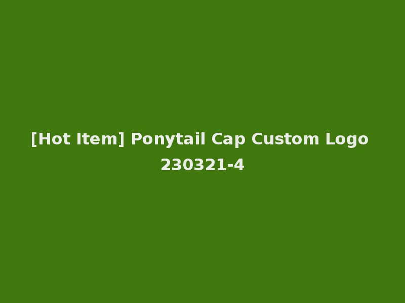 [Hot Item] Ponytail Cap Custom Logo 230321-4