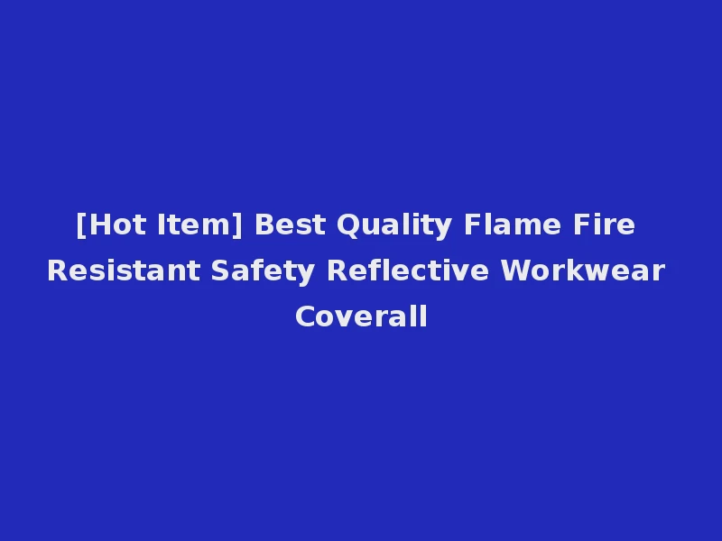 [Hot Item] Best Quality Flame Fire Resistant Safety Reflective Workwear Coverall