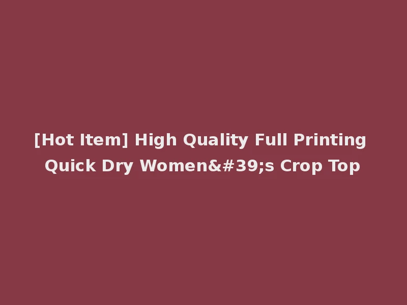[Hot Item] High Quality Full Printing Quick Dry Women's Crop Top