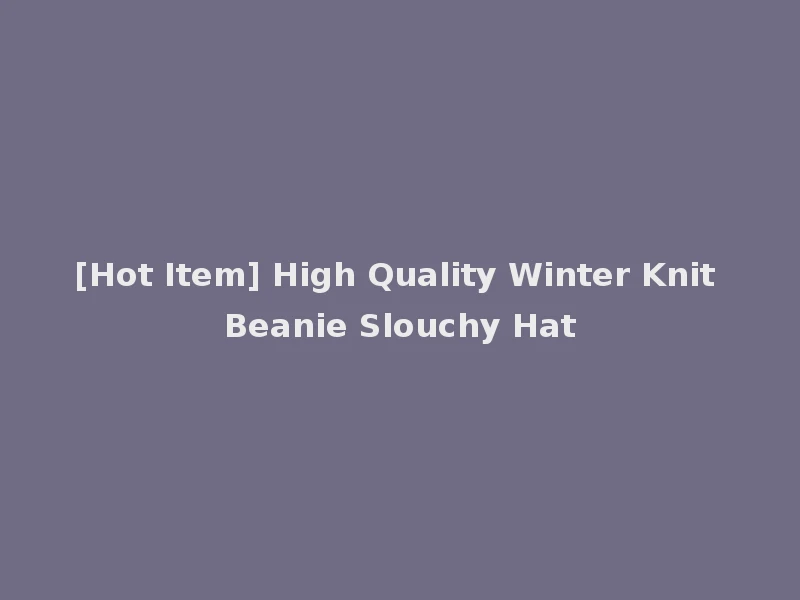 [Hot Item] High Quality Winter Knit Beanie Slouchy Hat