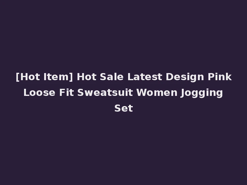 [Hot Item] Hot Sale Latest Design Pink Loose Fit Sweatsuit Women Jogging Set