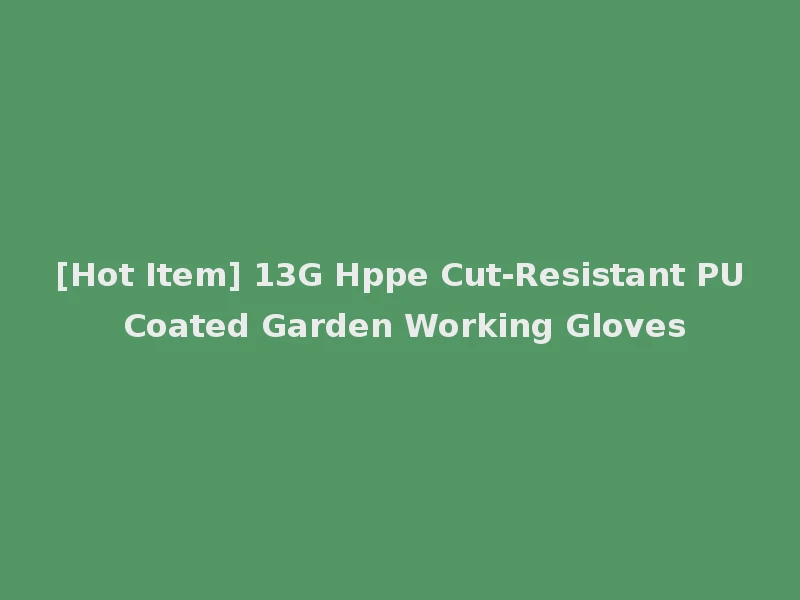 [Hot Item] 13G Hppe Cut-Resistant PU Coated Garden Working Gloves