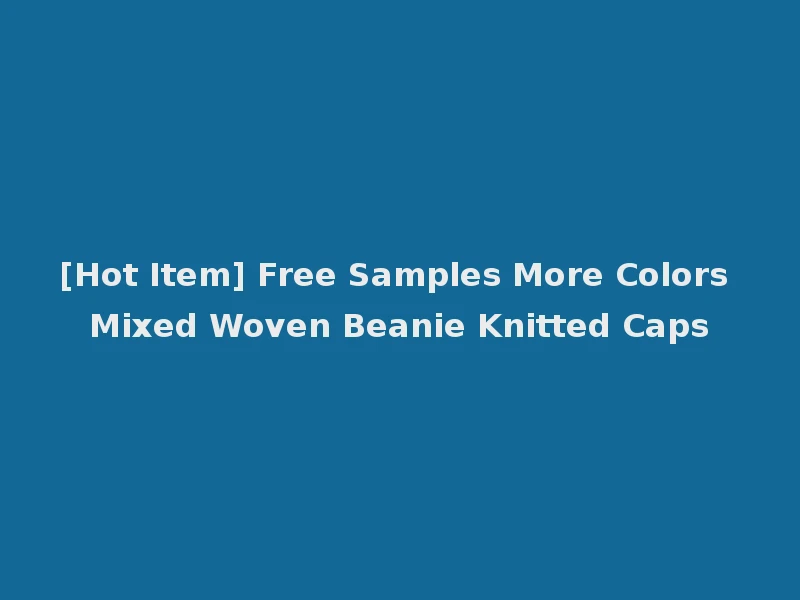 [Hot Item] Free Samples More Colors Mixed Woven Beanie Knitted Caps