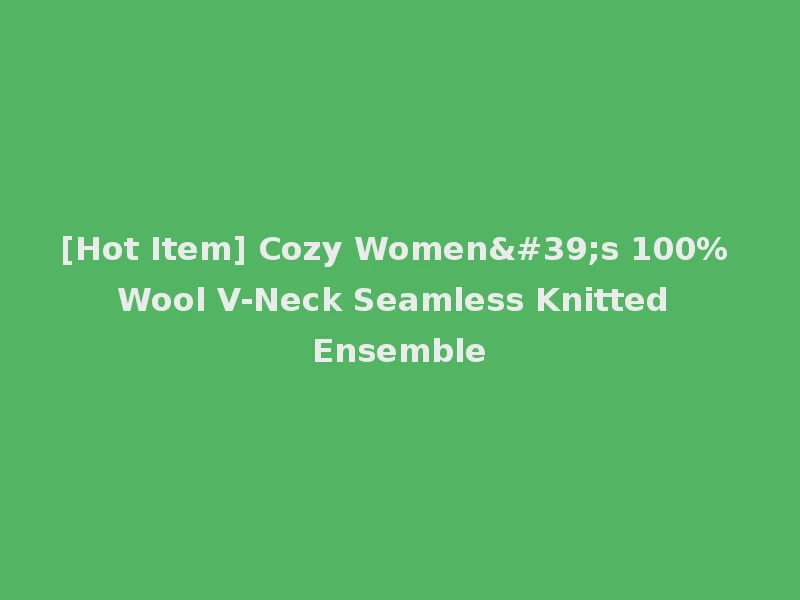 [Hot Item] Cozy Women's 100% Wool V-Neck Seamless Knitted Ensemble