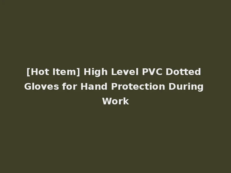 [Hot Item] High Level PVC Dotted Gloves for Hand Protection During Work