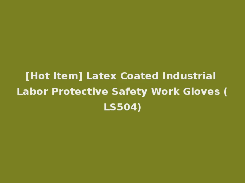 [Hot Item] Latex Coated Industrial Labor Protective Safety Work Gloves (LS504)