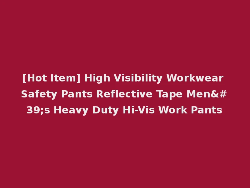 [Hot Item] High Visibility Workwear Safety Pants Reflective Tape Men's Heavy Duty Hi-Vis Work Pants