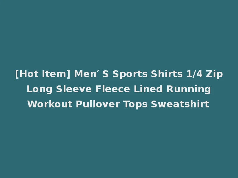 [Hot Item] Men′ S Sports Shirts 1/4 Zip Long Sleeve Fleece Lined Running Workout Pullover Tops Sweatshirt