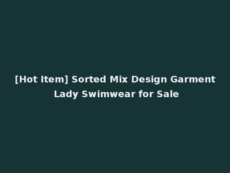 [Hot Item] Sorted Mix Design Garment Lady Swimwear for Sale