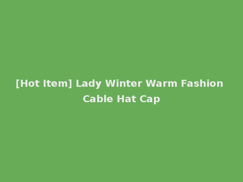 [Hot Item] Lady Winter Warm Fashion Cable Hat Cap