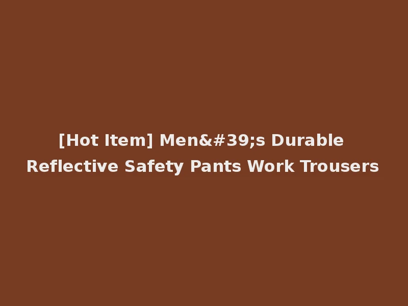 [Hot Item] Men's Durable Reflective Safety Pants Work Trousers