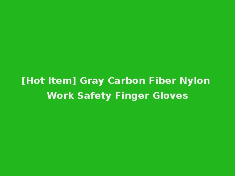 [Hot Item] Gray Carbon Fiber Nylon Work Safety Finger Gloves