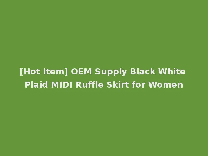 [Hot Item] OEM Supply Black White Plaid MIDI Ruffle Skirt for Women