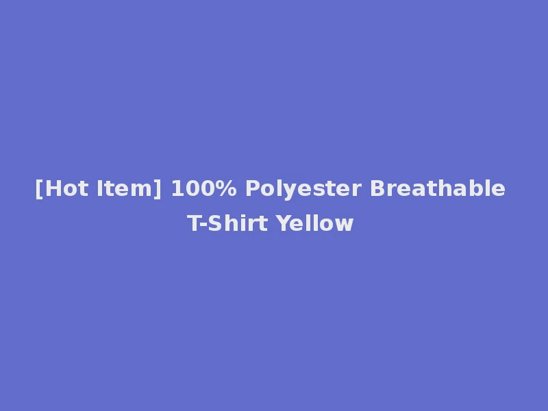 [Hot Item] 100% Polyester Breathable T-Shirt Yellow