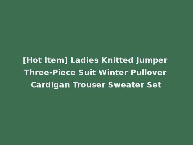 [Hot Item] Ladies Knitted Jumper Three-Piece Suit Winter Pullover Cardigan Trouser Sweater Set