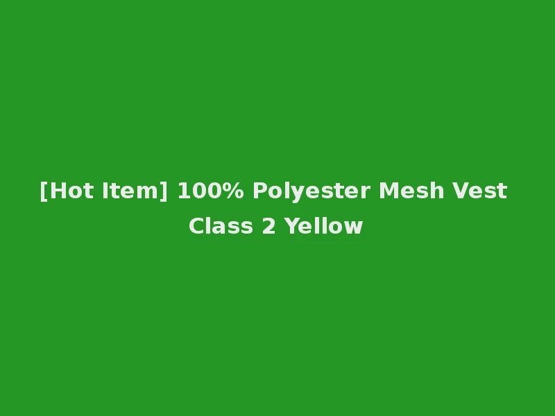 [Hot Item] 100% Polyester Mesh Vest Class 2 Yellow