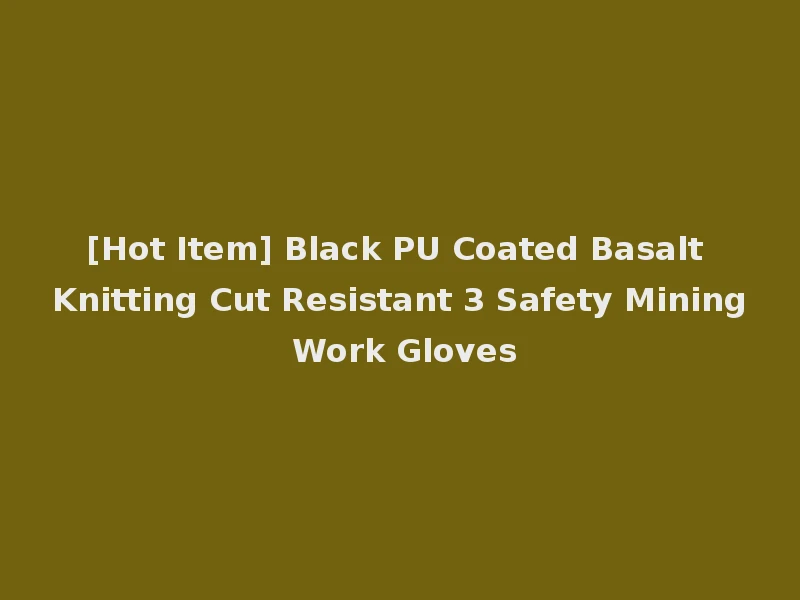 [Hot Item] Black PU Coated Basalt Knitting Cut Resistant 3 Safety Mining Work Gloves