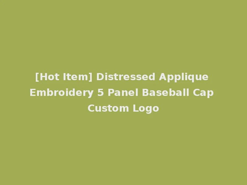 [Hot Item] Distressed Applique Embroidery 5 Panel Baseball Cap Custom Logo