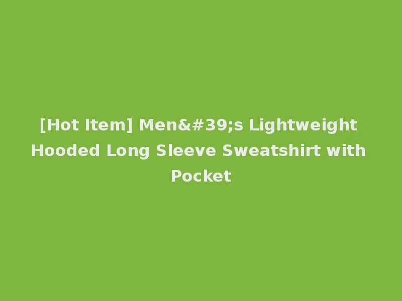 [Hot Item] Men's Lightweight Hooded Long Sleeve Sweatshirt with Pocket