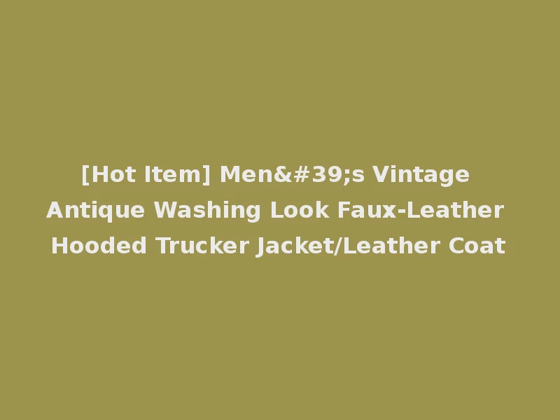 [Hot Item] Men's Vintage Antique Washing Look Faux-Leather Hooded Trucker Jacket/Leather Coat