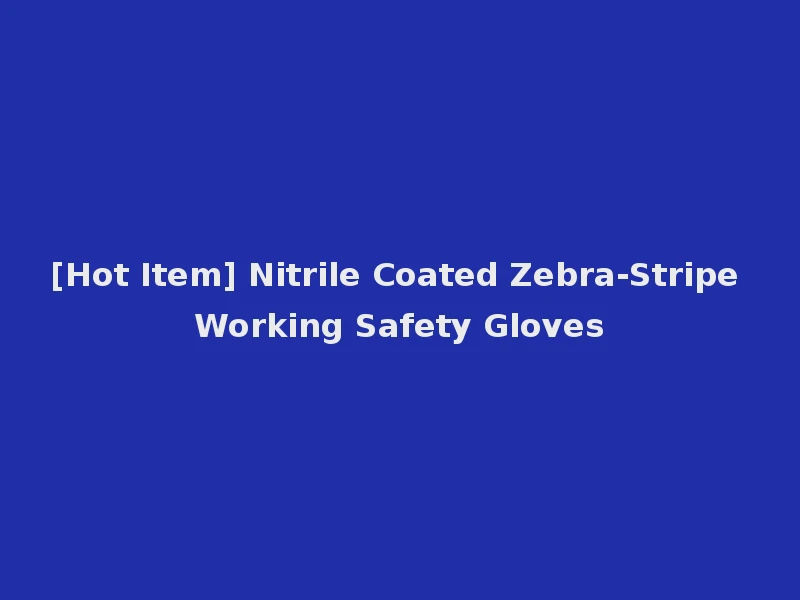 [Hot Item] Nitrile Coated Zebra-Stripe Working Safety Gloves