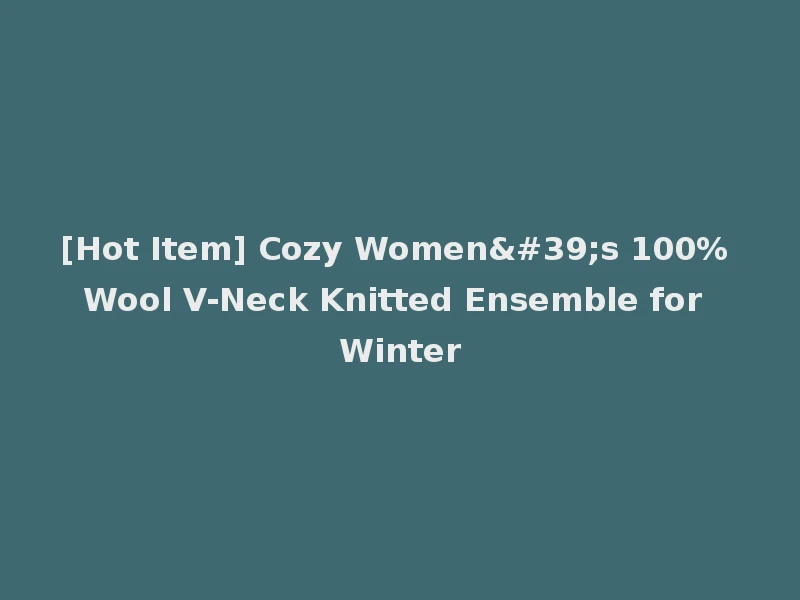 [Hot Item] Cozy Women's 100% Wool V-Neck Knitted Ensemble for Winter