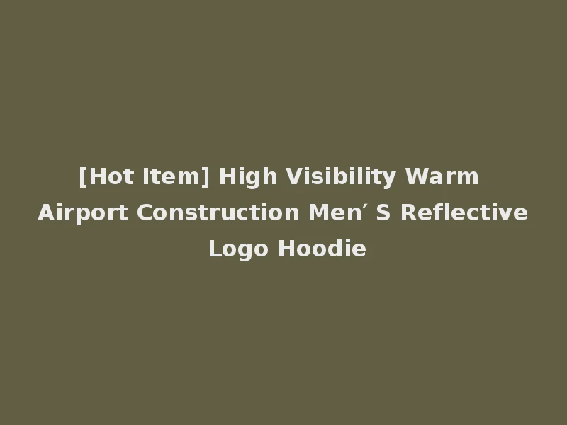 [Hot Item] High Visibility Warm Airport Construction Men′ S Reflective Logo Hoodie