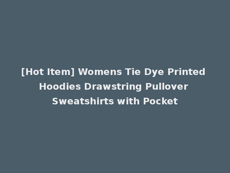 [Hot Item] Womens Tie Dye Printed Hoodies Drawstring Pullover Sweatshirts with Pocket
