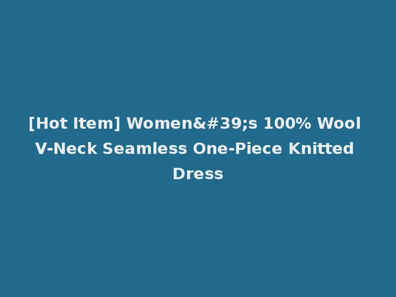 [Hot Item] Women's 100% Wool V-Neck Seamless One-Piece Knitted Dress