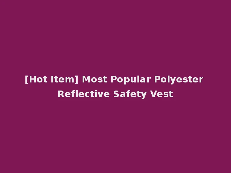 [Hot Item] Most Popular Polyester Reflective Safety Vest