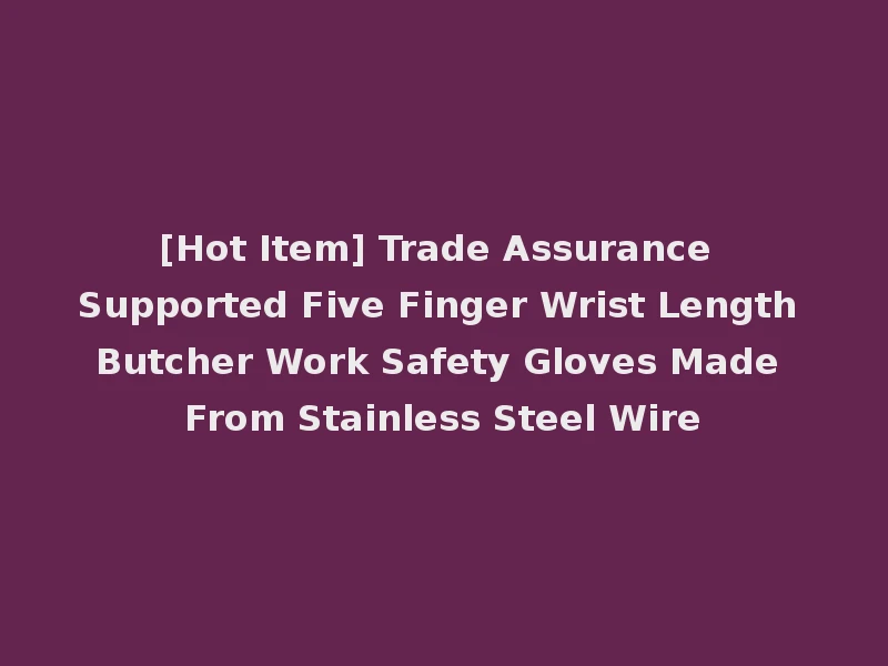[Hot Item] Trade Assurance Supported Five Finger Wrist Length Butcher Work Safety Gloves Made From Stainless Steel Wire