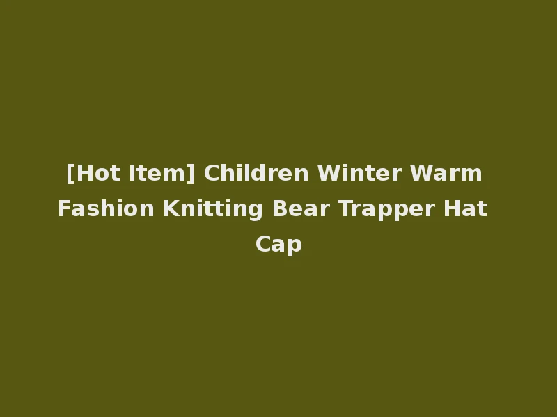 [Hot Item] Children Winter Warm Fashion Knitting Bear Trapper Hat Cap