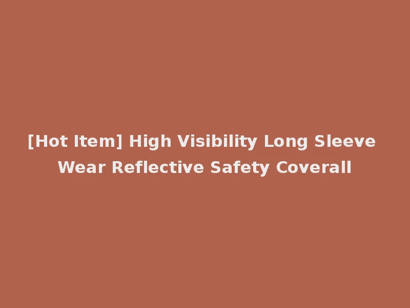 [Hot Item] High Visibility Long Sleeve Wear Reflective Safety Coverall
