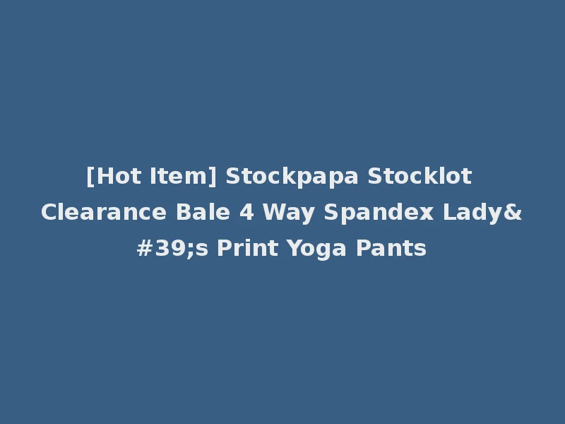 [Hot Item] Stockpapa Stocklot Clearance Bale 4 Way Spandex Lady's Print Yoga Pants
