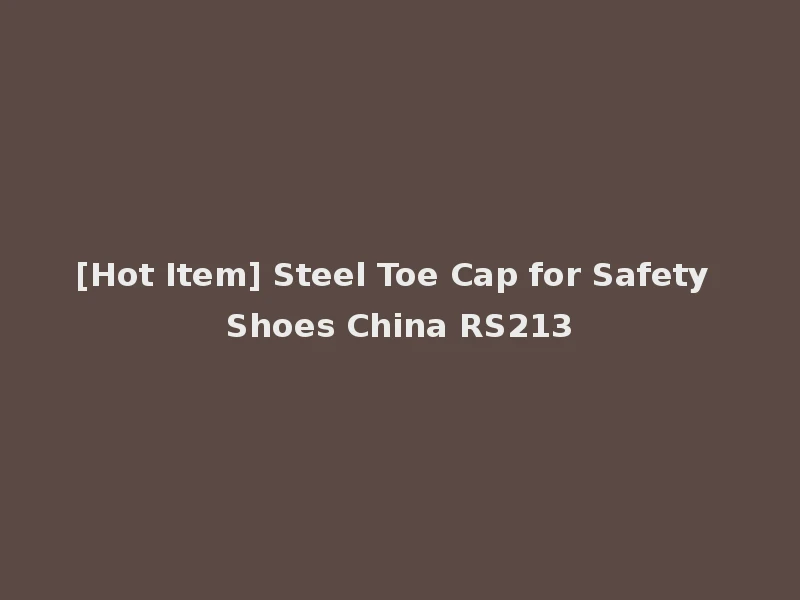 [Hot Item] Steel Toe Cap for Safety Shoes China RS213
