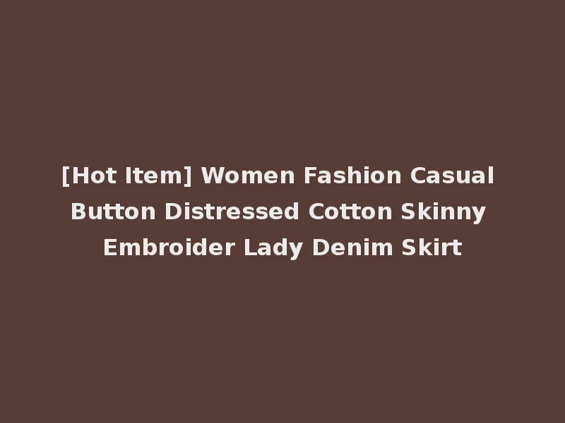 [Hot Item] Women Fashion Casual Button Distressed Cotton Skinny Embroider Lady Denim Skirt