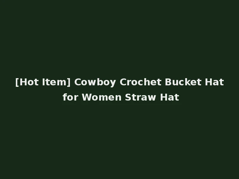 [Hot Item] Cowboy Crochet Bucket Hat for Women Straw Hat