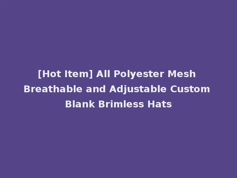 [Hot Item] All Polyester Mesh Breathable and Adjustable Custom Blank Brimless Hats