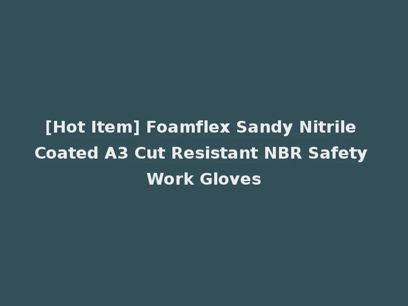 [Hot Item] Foamflex Sandy Nitrile Coated A3 Cut Resistant NBR Safety Work Gloves
