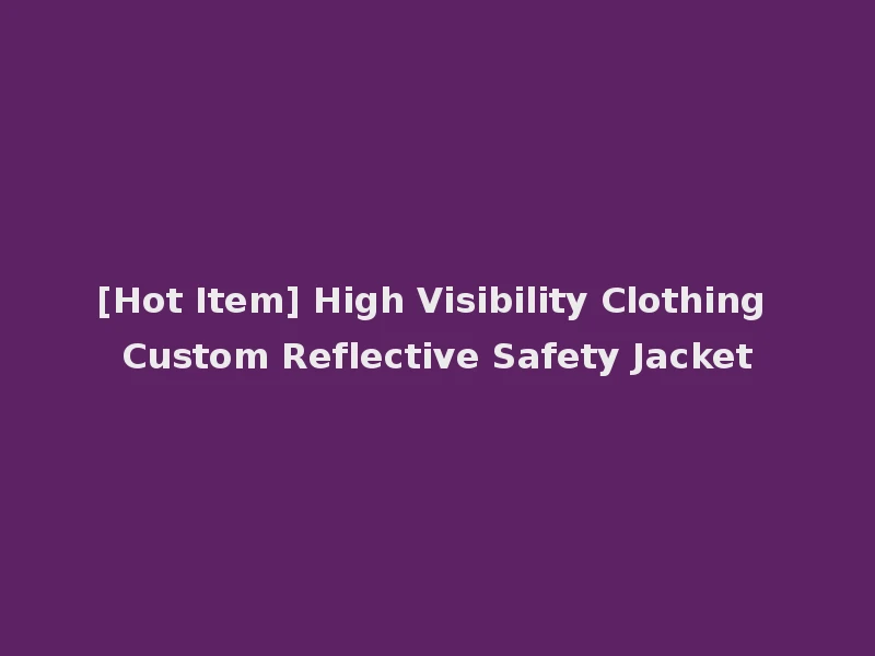 [Hot Item] High Visibility Clothing Custom Reflective Safety Jacket