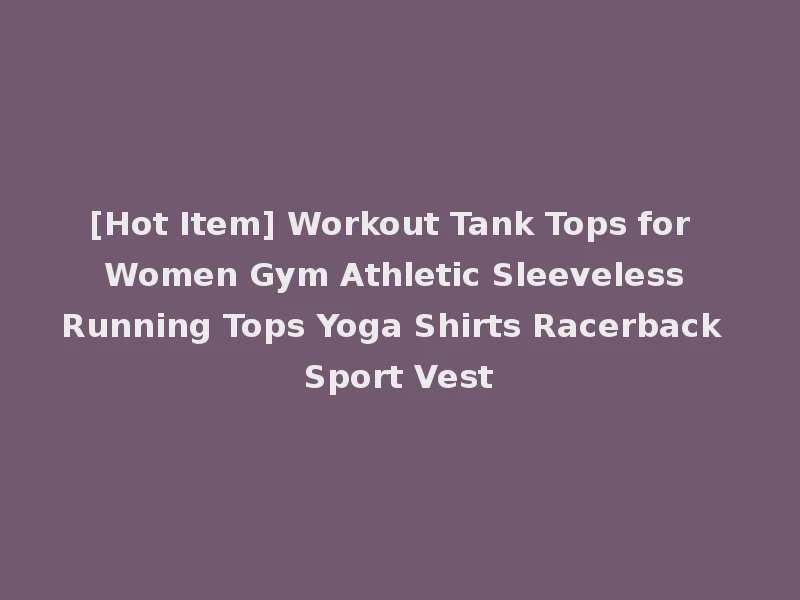 [Hot Item] Workout Tank Tops for Women Gym Athletic Sleeveless Running Tops Yoga Shirts Racerback Sport Vest