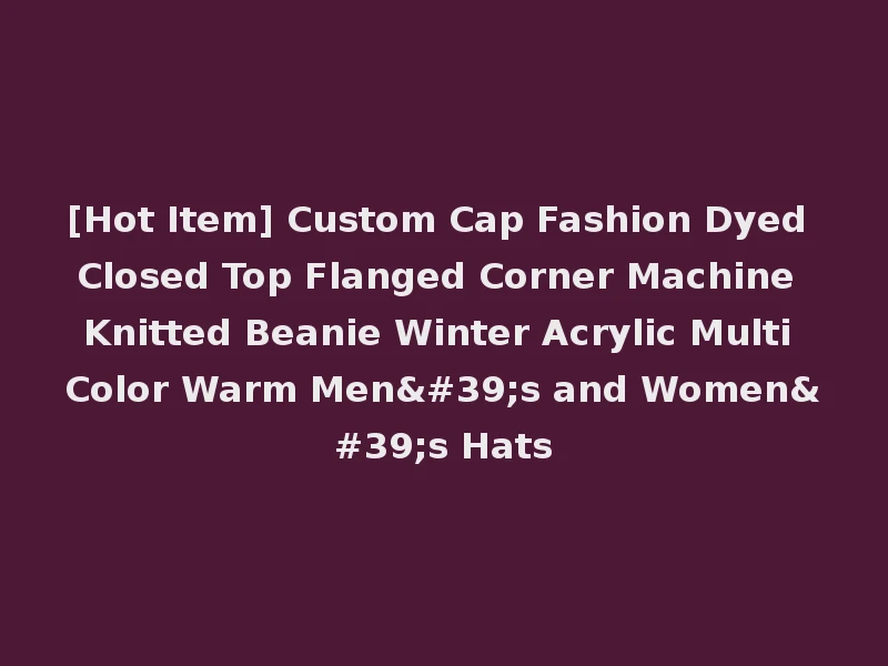 [Hot Item] Custom Cap Fashion Dyed Closed Top Flanged Corner Machine Knitted Beanie Winter Acrylic Multi Color Warm Men's and Women's Hats