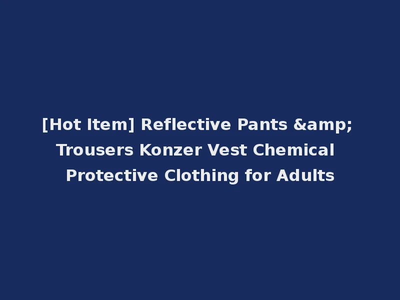 [Hot Item] Reflective Pants & Trousers Konzer Vest Chemical Protective Clothing for Adults