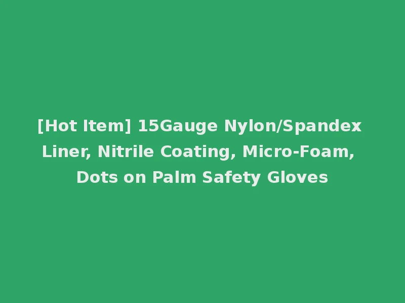 [Hot Item] 15Gauge Nylon/Spandex Liner, Nitrile Coating, Micro-Foam, Dots on Palm Safety Gloves