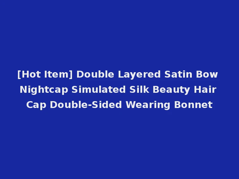 [Hot Item] Double Layered Satin Bow Nightcap Simulated Silk Beauty Hair Cap Double-Sided Wearing Bonnet